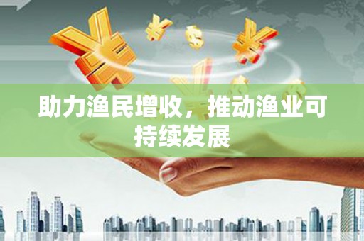 翔安助力渔民增收，推动渔业可持续发展