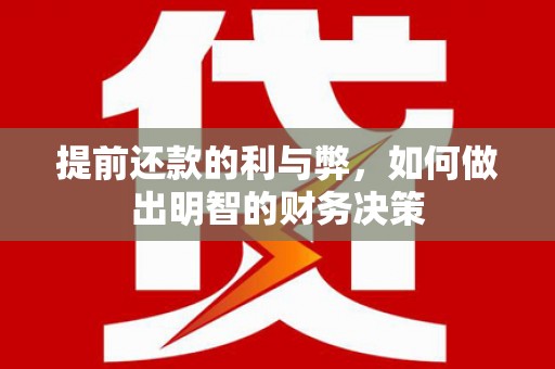 翔安提前还款的利与弊，如何做出明智的财务决策