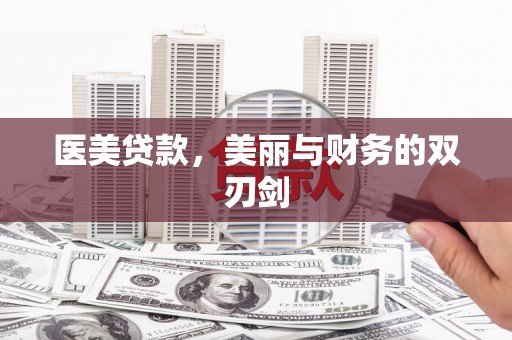 翔安医美贷款，美丽与财务的双刃剑