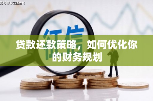 翔安贷款还款策略，如何优化你的财务规划