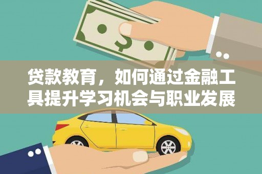 翔安贷款教育，如何通过金融工具提升学习机会与职业发展