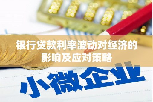 翔安银行贷款利率波动对经济的影响及应对策略