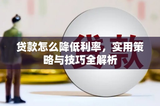 翔安贷款怎么降低利率，实用策略与技巧全解析