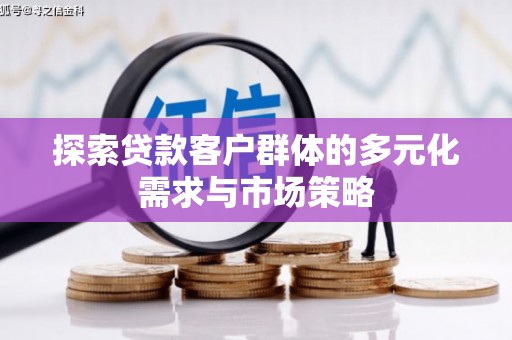 翔安探索贷款客户群体的多元化需求与市场策略