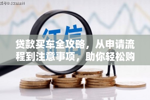 翔安贷款买车全攻略，从申请流程到注意事项，助你轻松购车