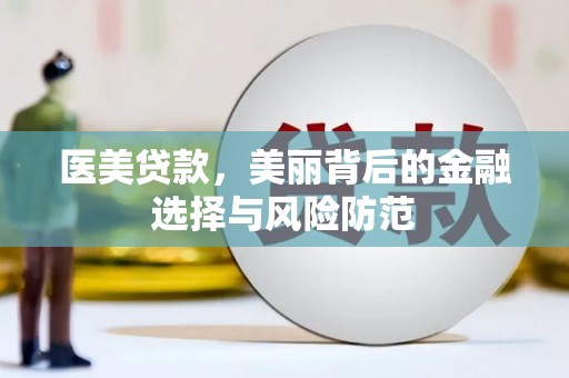 翔安医美贷款，美丽背后的金融选择与风险防范